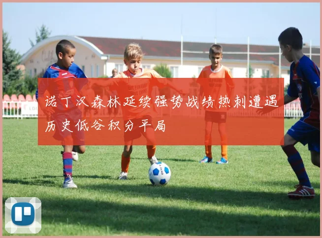 诺丁汉森林延续强势战绩热刺遭遇历史低谷积分平局